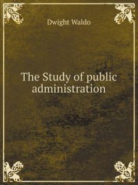 The Study of Public Administration By Dwight Waldo