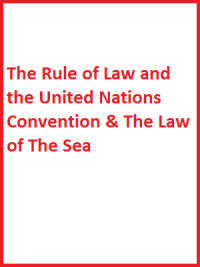 The Rule of Law and the United Nations Convention & The Law of The Sea