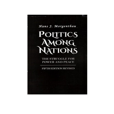 Politics Among Nations: The Struggle for Power and Peace Hans Morgenthau