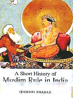A Short History of Muslim Rule in India By Ishwari Prasad