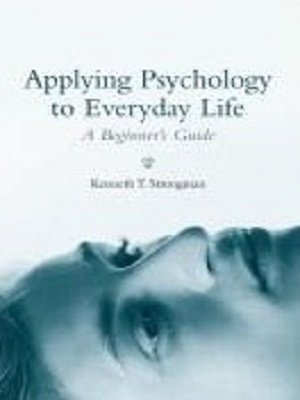 Applying Psychology to Everyday Life A Beginners Guide Kenneth T Strongman