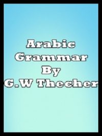 Arabic Grammar By G.W Thecher