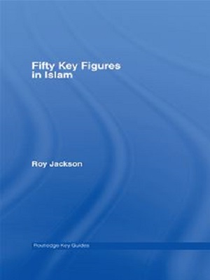 Fifty Key Figures in Islam By Roy Jackson