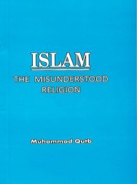 Islam – The Misunderstood Religion By Muhammad Qutub