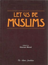 Let us be Muslims By Khurram Murad