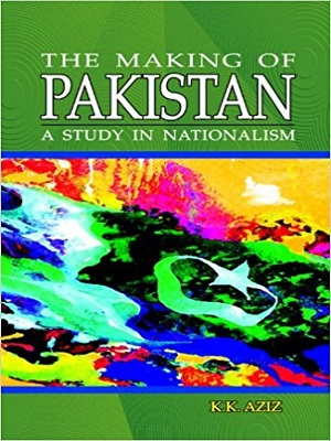 The Making of Pakistan: A Study in Nationalism By K.K Aziz