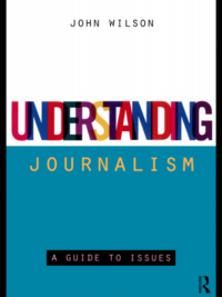Understanding Journalism: A Guide to Issues By John Wilson