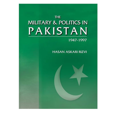 The Military and Politics in Pakistan 1947-1997 By Hasan Askari Rizvi
