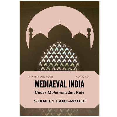 Mediaeval India Under Mohammedan Rule (A.D. 712-1764) By Stanley Lane-Poole