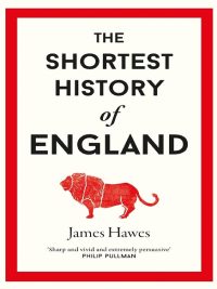 The Shortest History of England By James Hawes