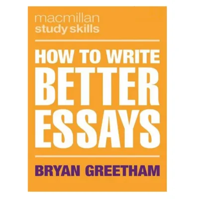 How to Write Better Essays By Bryan Greetham
