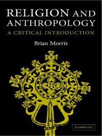 Religion and Anthropology An Critical Introduction By Brian Morris