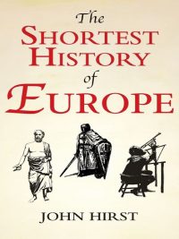 The Shortest History of Europe By John Hirst