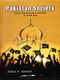 Pakistan Society: Islam, Ethnicity and Leadership in South Asia By Akbar S Ahmed