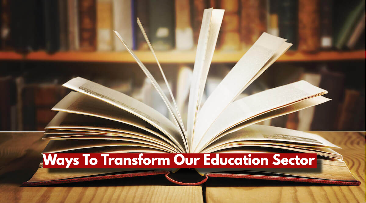 Ways To Transform Our Education Sector By Waqar Hassan