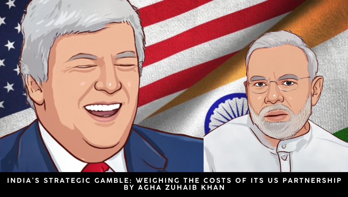 India’s Strategic Gamble Weighing the Costs of Its US Partnership By Agha Zuhaib Khan