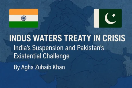 Indus Waters Treaty in Crisis: India’s Suspension and Pakistan’s Existential Challenge By Agha Zuhaib Khan