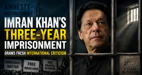 Imran Khan’s Three-Year Imprisonment Draws Fresh International Criticism