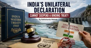 India’s Unilateral Declaration Cannot Suspend a Binding Treaty By Rakhshanda Mehtab