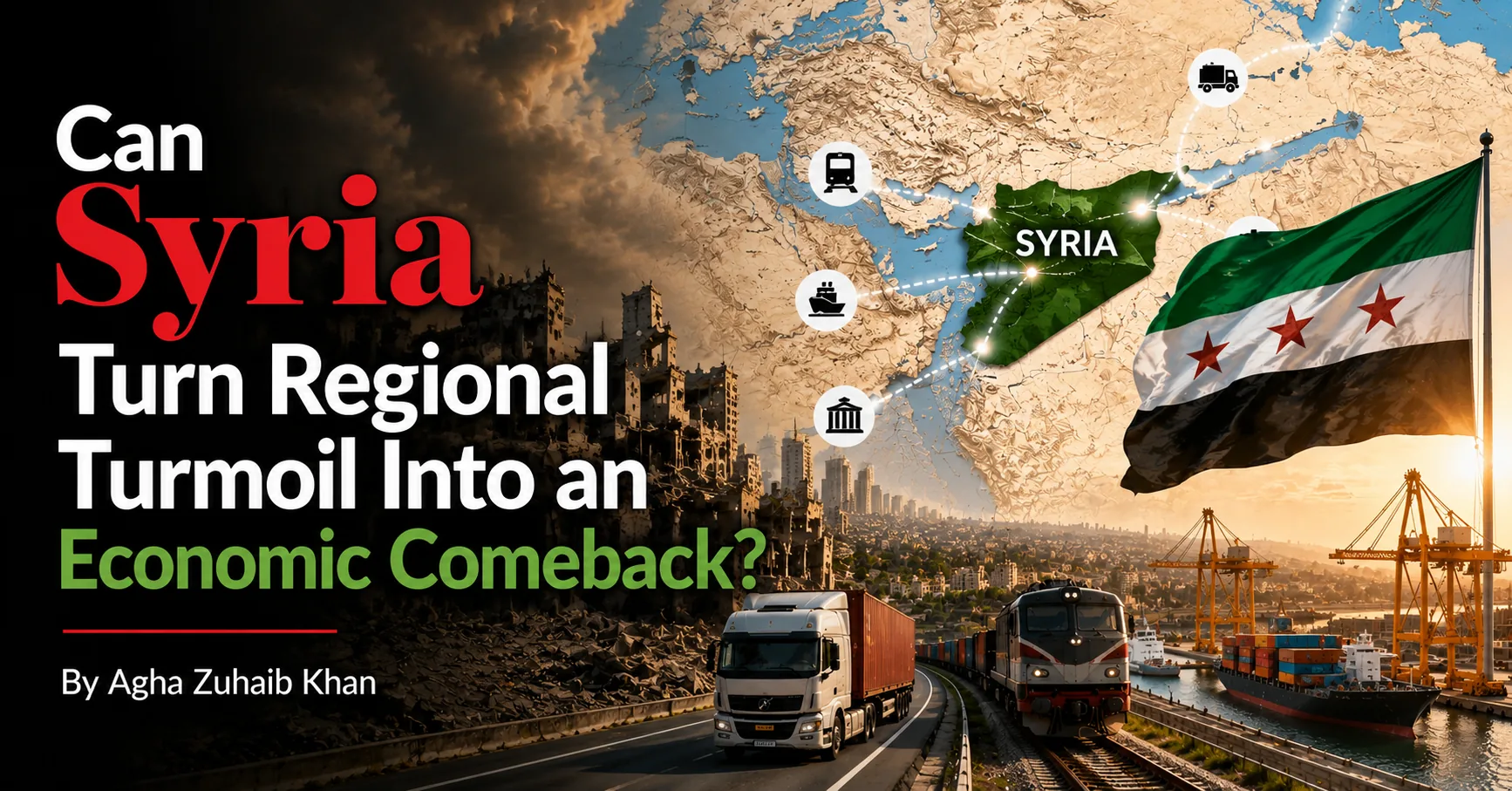 Can Syria Turn Regional Turmoil Into an Economic Comeback? By Agha Zuhaib Khan